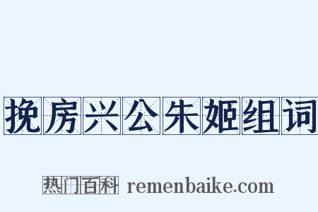 挽房兴公朱姬组词是什么意思的图片